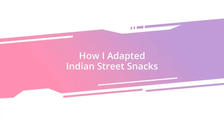 How I Adapted Indian Street Snacks