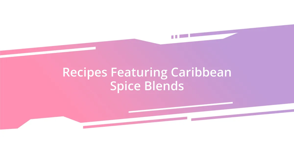 Recipes Featuring Caribbean Spice Blends