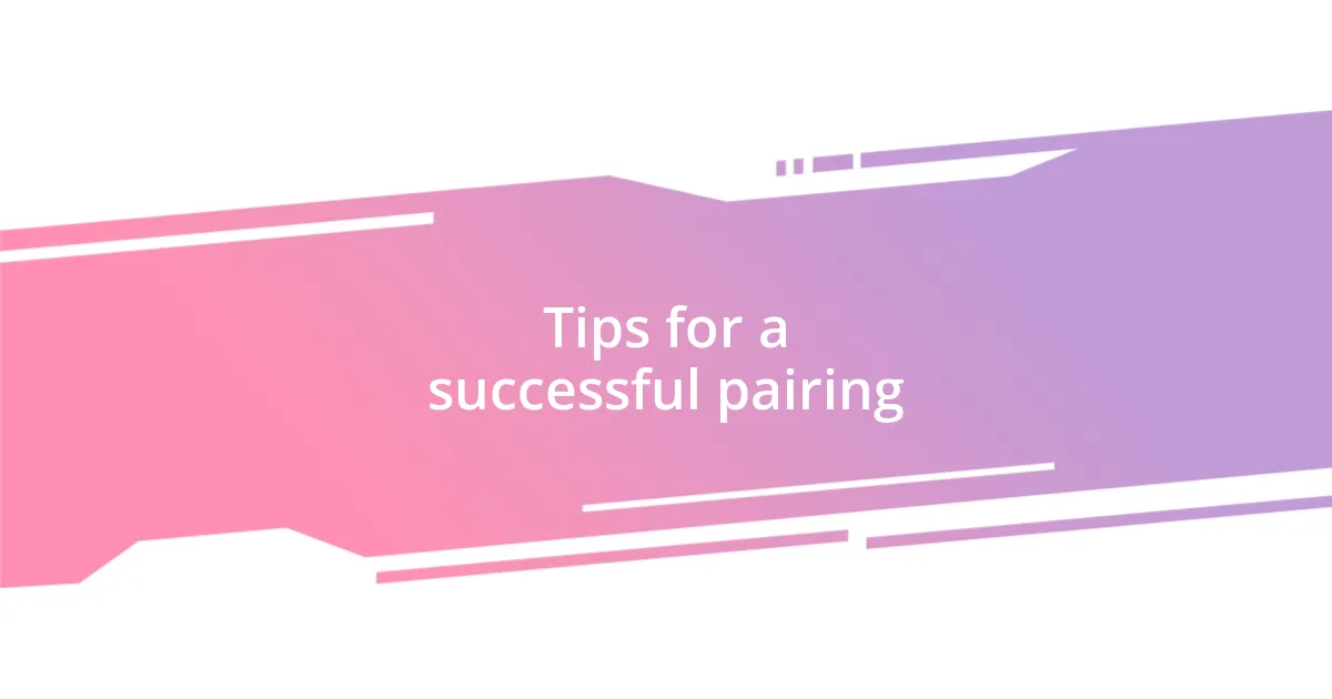 Tips for a successful pairing